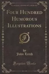 Four Hundred Humorous Illustrations (Classic Reprint)