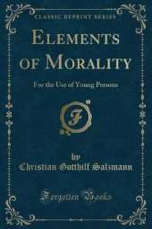 Elements of Morality: For the Use of Young Persons (Classic Reprint)