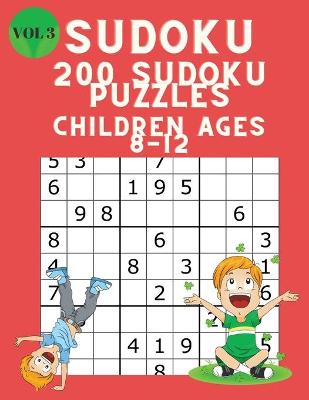 Sudoku 200 Sudoku Puzzles for Children Ages 8-12: Sudoku Puzzle Book for Kids with Solutions 9x9 - Improve your Child's Memory and Logic - Large Print Sudoku for Kids Vol 3