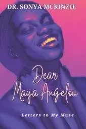 Dear Maya Angelou: Letters to My Muse