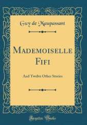 Mademoiselle Fifi: And Twelve Other Stories (Classic Reprint)