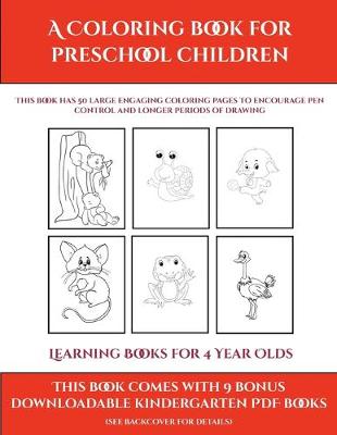 Learning Books for 4 Year Olds (A Coloring book for Preschool Children): This book has 50 extra-large pictures with thick lines to promote error free coloring to increase confidence, to reduce frustration, and to encourage longer periods of drawing