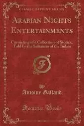 Arabian Nights Entertainments: Consisting of a Collection of Stories, Told by the Sultaness of the Indies (Classic Reprint)