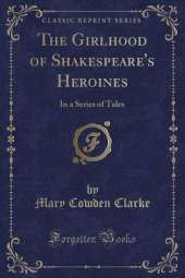 The Girlhood of Shakespeare's Heroines: In a Series of Tales (Classic Reprint)