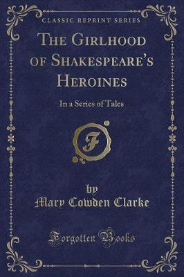 The Girlhood of Shakespeare's Heroines: In a Series of Tales (Classic Reprint)