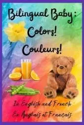 Bilingual Baby: Colors!, Couleurs! In English and French, En Anglais et en Français