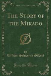 The Story of the Mikado (Classic Reprint)