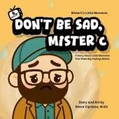 Don't Be Sad, Mister C.: A Story About Little Moments That Make Big Feelings Better.