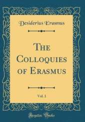 The Colloquies of Erasmus, Vol. 1 (Classic Reprint)