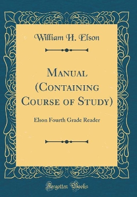 Manual (Containing Course of Study): Elson Fourth Grade Reader (Classic Reprint)
