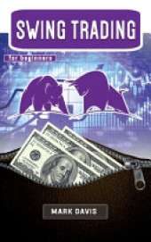 Swing Trading for Beginners: Discover the Secrets of a Successful Trader and Learn how to Invest in Stock, Options and Forex Thanks to the Best Swing Trading Strategies