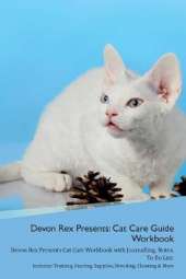 Devon Rex Presents: Cat Care Guide Workbook Devon Rex Presents Cat Care Workbook with Journalling, Notes, To Do List. Includes: Training, Feeding, Supplies, Breeding, Cleaning & More Volume 1