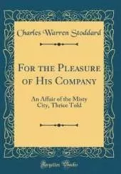 For the Pleasure of His Company: An Affair of the Misty City, Thrice Told (Classic Reprint)