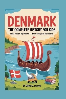 Denmark: The Complete History for Kids: Small Nation, Big Dreams - From Vikings to Visionaries