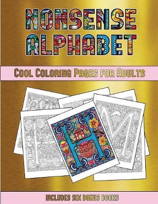Cool Coloring Pages for Adults (Nonsense Alphabet): This Book Has 36 Coloring Sheets That Can Be Used to Color In, Frame, And/Or Meditate Over: This Book Can Be Photocopied, Printed and Downloaded as a PDF