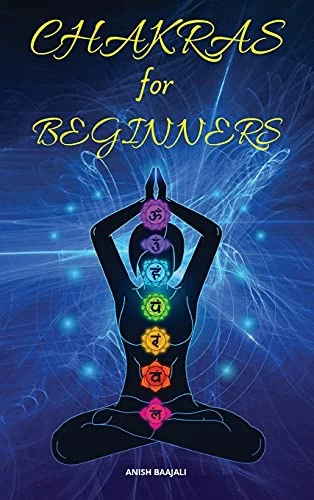 Chakras For Beginners: A Complete and Practical Guide to Heal and Balance Yourself, Boost Your Positive Energy, and Awakening Your Chakras