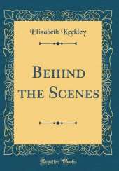 Behind the Scenes (Classic Reprint)