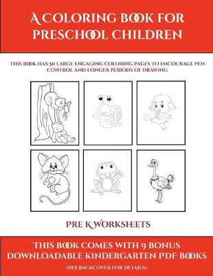 Pre K Worksheets (A Coloring book for Preschool Children): This book has 50 extra-large pictures with thick lines to promote error free coloring to increase confidence, to reduce frustration, and to encourage longer periods of drawing