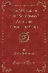 The Wreck of the "Scotsman" And the Grace of God (Classic Reprint)