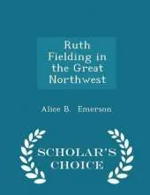 Ruth Fielding in the Great Northwest - Scholar's Choice Edition