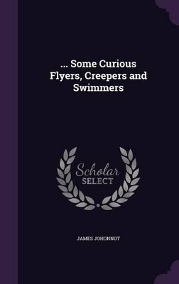 ... Some Curious Flyers, Creepers and Swimmers