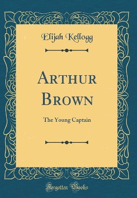 Arthur Brown: The Young Captain (Classic Reprint)