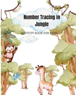 Number Tracing in Jungle: Activity Book for Kids: Tracing Numbers For Kindergarten and other Activities: Number Practice Workbook To Learn The Numbers From 1 To 10, Drawing and more