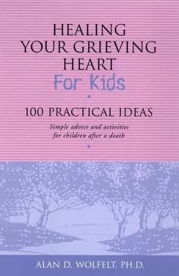 Healing Your Grieving Heart for Kids: 100 Practical Ideas