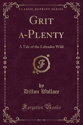 Grit a-Plenty: A Tale of the Labrador Wild (Classic Reprint)