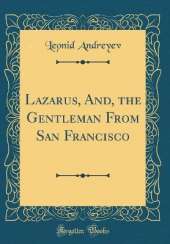 Lazarus, And, the Gentleman From San Francisco (Classic Reprint)