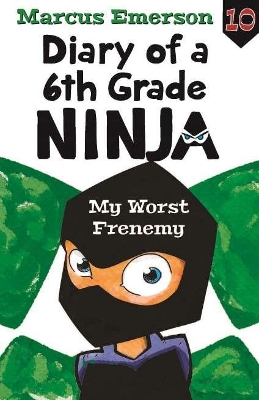 Diary of a 6th Grade Ninja Book 10: My Worst Frenemy