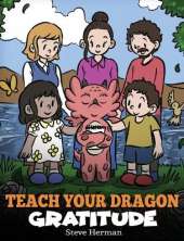 Teach Your Dragon Gratitude: A Story About Being Grateful