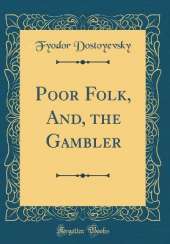 Poor Folk, And, the Gambler (Classic Reprint)