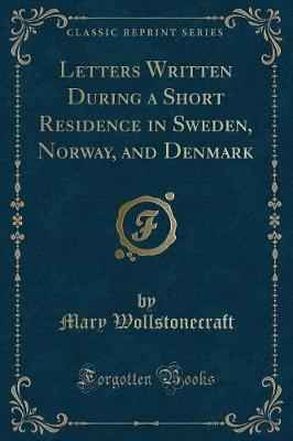 Letters Written During a Short Residence in Sweden, Norway, and Denmark (Classic Reprint)