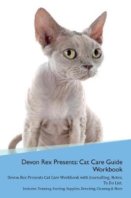 Devon Rex Presents: Cat Care Guide Workbook Devon Rex Presents Cat Care Workbook with Journalling, Notes, To Do List. Includes: Training, Feeding, Supplies, Breeding, Cleaning & More Volume 1