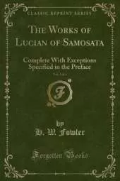 The Works of Lucian of Samosata, Vol. 3 of 4: Complete With Exceptions Specified in the Preface (Classic Reprint)