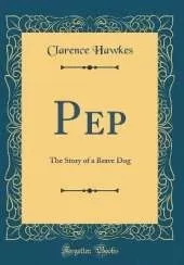 Pep: The Story of a Brave Dog (Classic Reprint)