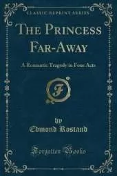 The Princess Far-Away: A Romantic Tragedy in Four Acts (Classic Reprint)