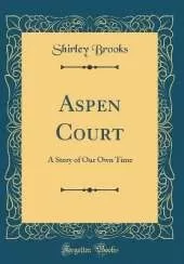 Aspen Court: A Story of Our Own Time (Classic Reprint)