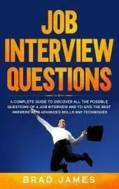 Job Interview Questions: A Complete Guide to Discover All the Possible Questions of a Job Interview and to Give the Best Answers with Advanced Skills and Techniques