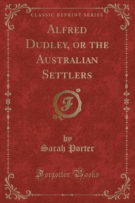 Alfred Dudley, or the Australian Settlers (Classic Reprint)