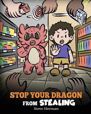 Stop Your Dragon from Stealing: A Children's Book About Stealing