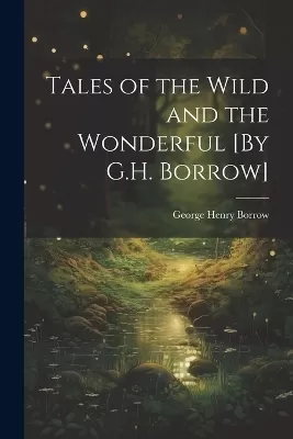 Tales of the Wild and the Wonderful [By G.H. Borrow]