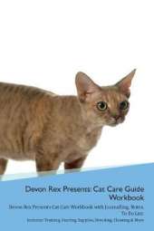 Devon Rex Presents: Cat Care Guide Workbook Devon Rex Presents Cat Care Workbook with Journalling, Notes, To Do List. Includes: Training, Feeding, Supplies, Breeding, Cleaning & More Volume 1