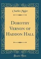 Dorothy Vernon of Haddon Hall (Classic Reprint)