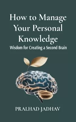 How to Manage Your Personal Knowledge: Wisdom For Creating a Second Brain