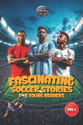 Fascinating Soccer Stories For Young Reader: Inspiring Tales of Legendary Players, Incredible Matches, and the Magic of the Beautiful Game