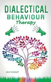Dialectical Behavior Therapy: Discover the Secrets for Overcoming Anxiety in Relationships, Borderline Personality Disorder, and Depression (DBT Skills Training Workbook)