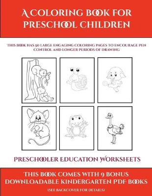 Preschooler Education Worksheets (A Coloring book for Preschool Children): This book has 50 extra-large pictures with thick lines to promote error free coloring to increase confidence, to reduce frustration, and to encourage longer periods of drawing
