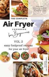 The Complete Air Fryer Cookbook For Beginners Vol. 2: Easy Foolproof Recipes For Your Air Fryer